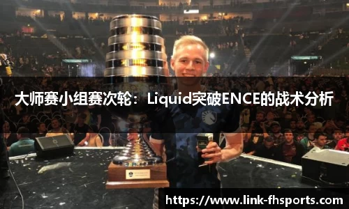 大师赛小组赛次轮：Liquid突破ENCE的战术分析